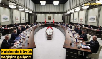 Kabinede büyük değişim geliyor!
