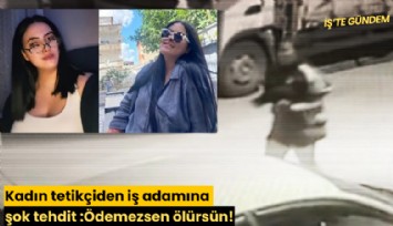 Kadın tetikçiden iş adamına şok tehdit: Ödemezsen ölürsün!