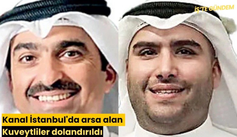 Kanal İstanbul'da arsa alan Kuveytliler dolandırıldı