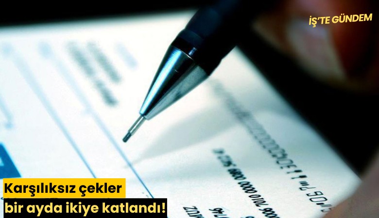 Karşılıksız çekler bir ayda ikiye katlandı!