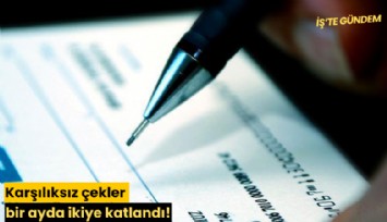 Karşılıksız çekler bir ayda ikiye katlandı!