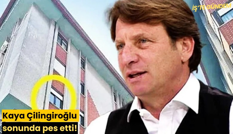 Kaya Çilingiroğlu sonunda pes etti!
