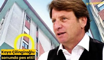 Kaya Çilingiroğlu sonunda pes etti!