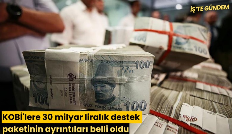 KOBİ'lere 30 milyar liralık destek paketinin ayrıntıları belli oldu