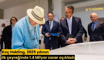 Koç Holding, 2025 yılının ilk çeyreğinde 1.4 milyar zarar açıkladı