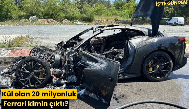 Kül olan 20 milyonluk Ferrari kimin çıktı?