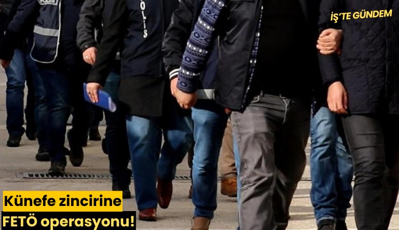 Künefe zincirine FETÖ operasyonu!