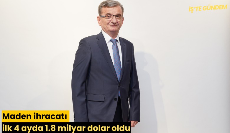Maden ihracatı ilk 4 ayda 1.8 milyar dolar oldu