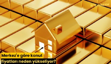 Merkez'e göre konut fiyatları neden yükseliyor?