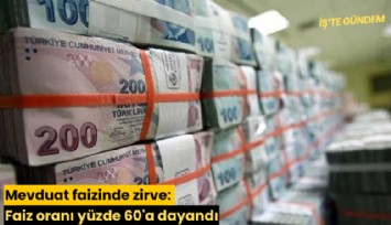 Mevduat faizinde zirve: Faiz oranı yüzde 60'a dayandı
