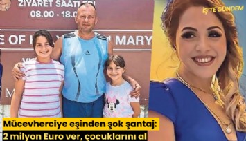 Mücevherciye eşinden şok şantaj: 2 milyon Euro ver, çocuklarını al