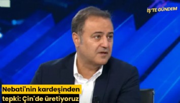 Nebati'nin kardeşinden tepki: Çin'de üretiyoruz