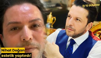 Nihat Doğan estetik yaptırdı!
