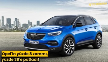 Opel'in yüzde 8 zammı, yüzde 38'e patladı!