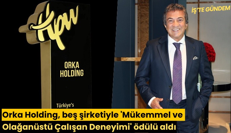 Orka Holding, beş şirketiyle 'Mükemmel ve Olağanüstü Çalışan Deneyimi' ödülü aldı