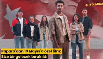 Papara'dan 19 Mayıs'a özel film: Bize bir gelecek bırakıldı
