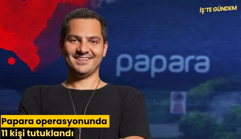 Papara operasyonunda 11 kişi tutuklandı