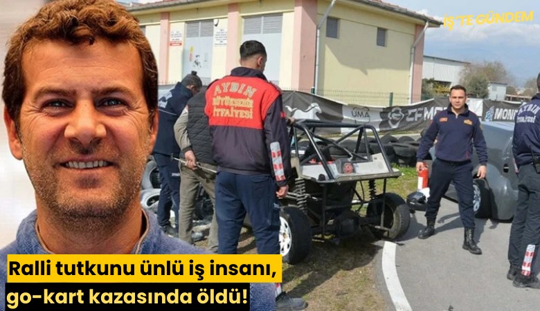 Ralli tutkunu ünlü iş insanı, go-kart kazasında hayatını kaybetti