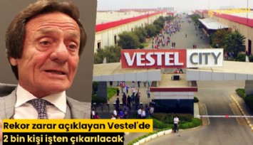 Rekor zarar açıklayan Vestel'de 2 bin kişi işten çıkarılacak