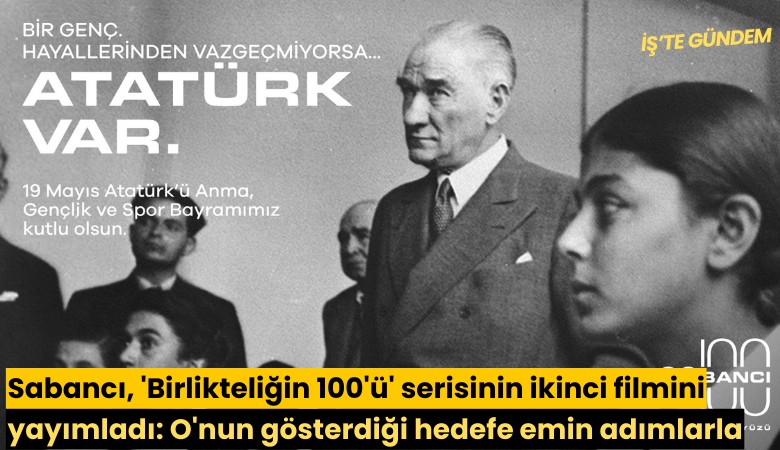 Sabancı, 'Birlikteliğin 100'ü' serisinin ikinci filmini yayımladı: O'nun gösterdiği hedefe emin adımlarla