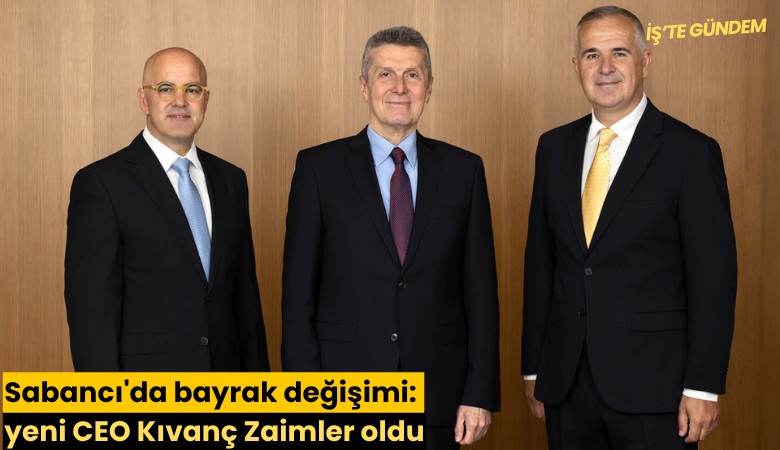 Sabancı'da bayrak değişimi: yeni CEO Kıvanç Zaimler oldu