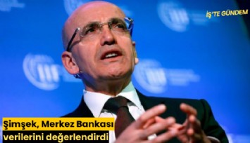 Şimşek, Merkez Bankası verilerini değerlendirdi