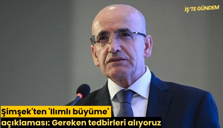 Şimşek'ten 'Ilımlı büyüme' açıklaması: Gereken tedbirleri alıyoruz