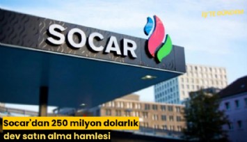 Socar'dan 250 milyon dolarlık dev satın alma hamlesi