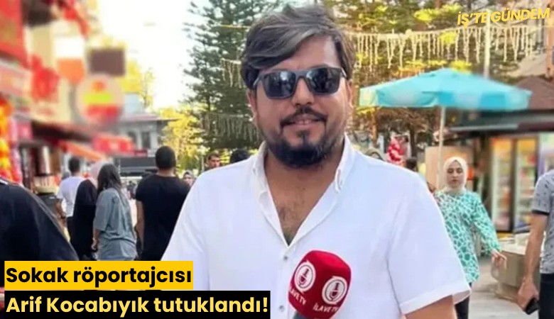 Sokak röportajcısı Arif Kocabıyık tutuklandı!