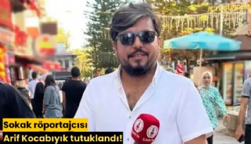 Sokak röportajcısı Arif Kocabıyık tutuklandı!