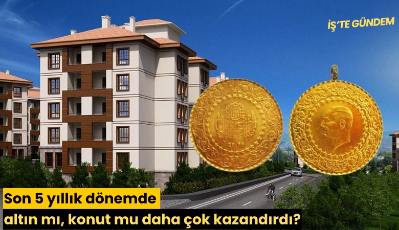 Son 5 yıllık dönemde altın mı, konut mu daha çok kazandırdı?