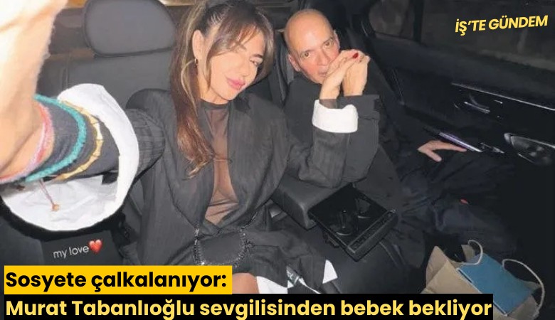Sosyete çalkalanıyor: Murat Tabanlıoğlu sevgilisinden bebek bekliyor
