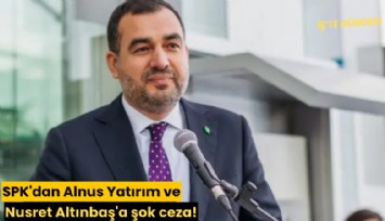 SPK'dan Alnus Yatırım ve Nusret Altınbaş'a şok ceza!
