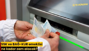 SSK ve BAĞ-KUR emeklisi ne kadar zam alacak?