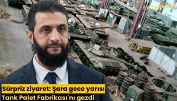 Sürpriz ziyaret: Şara gece yarısı Tank Palet Fabrikası'nı gezdi