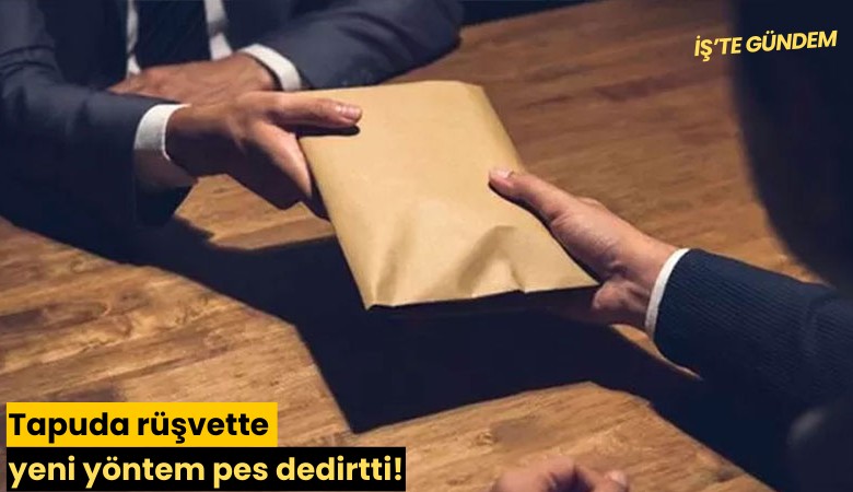 Tapuda rüşvette yeni yöntem pes dedirtti!