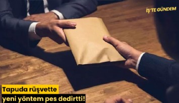 Tapuda rüşvette yeni yöntem pes dedirtti!