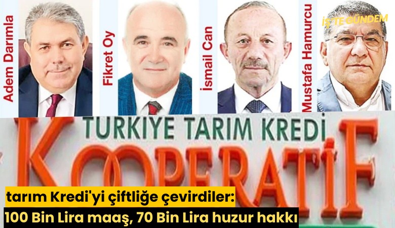 Tarım Kredi'yi çiftliğe çevirdiler: 100 Bin Lira maaş, 70 Bin Lira huzur hakkı