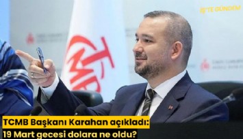 TCMB Başkanı Karahan açıkladı: 19 Mart gecesi dolara ne oldu?
