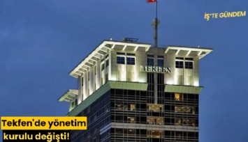 Tekfen'de yönetim kurulu değişti!
