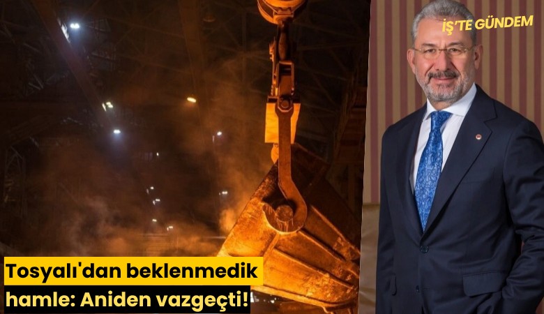 Tosyalı'dan beklenmedik hamle: Aniden vazgeçti!