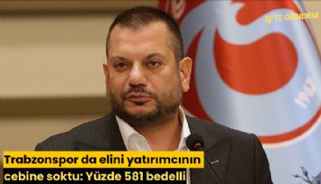 Trabzonspor da elini yatırımcının cebine soktu: Yüzde 581 bedelli