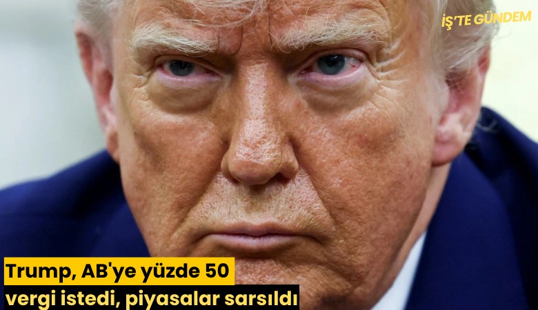 Trump, AB'ye yüzde 50 vergi istedi, piyasalar sarsıldı