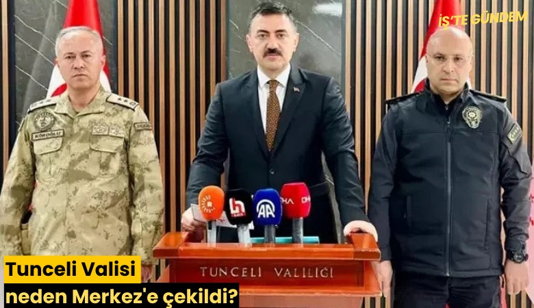 Tunceli Valisi neden Merkez'e çekildi?