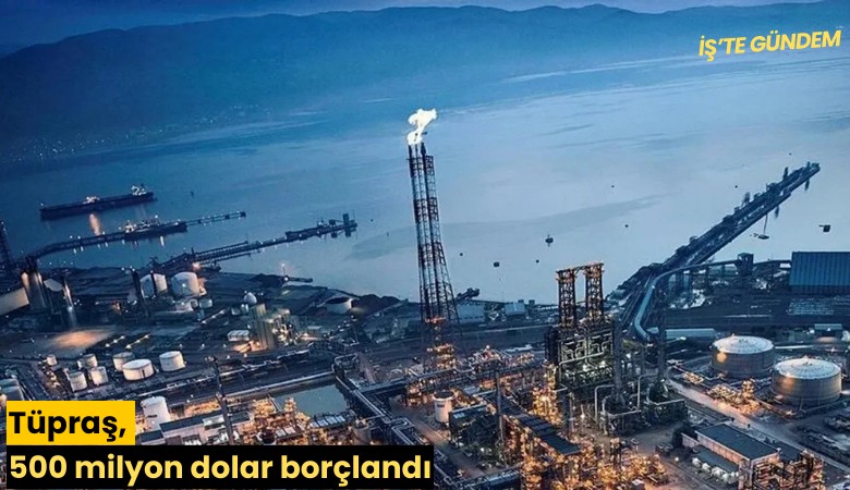 Tüpraş, 500 milyon dolar borçlandı