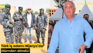 Türk iş adamı Nijerya'da ölümden döndü!