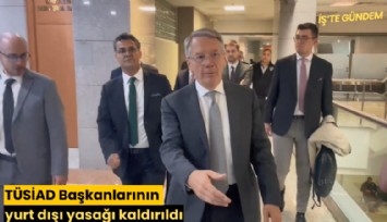 TÜSİAD Başkanlarının yurt dışı yasağı kaldırıldı
