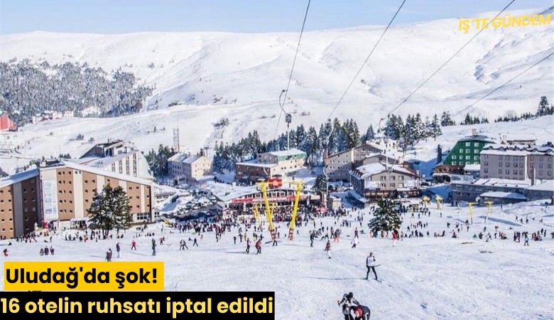 Uludağ'da şok! 16 otelin ruhsatı iptal edildi