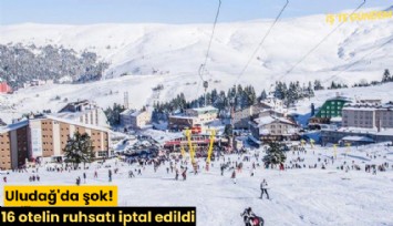Uludağ'da şok! 16 otelin ruhsatı iptal edildi