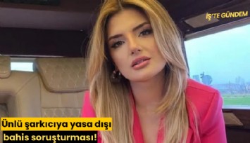 Ünlü şarkıcıya yasa dışı bahis soruşturması!